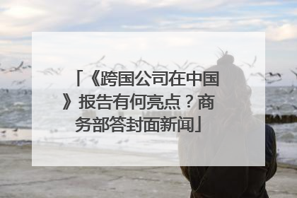 《跨国公司在中国》报告有何亮点？商务部答封面新闻