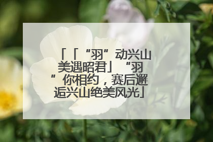 「“羽”动兴山 美遇昭君」“羽”你相约，赛后邂逅兴山绝美风光