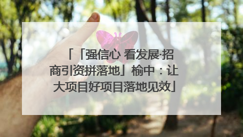 「强信心 看发展·招商引资拼落地」榆中：让大项目好项目落地见效