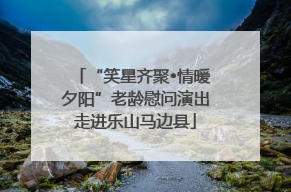 “笑星齐聚•情暖夕阳”老龄慰问演出走进乐山马边县