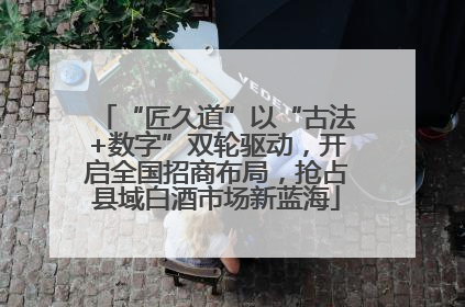 “匠久道”以“古法+数字”双轮驱动，开启全国招商布局，抢占县域白酒市场新蓝海
