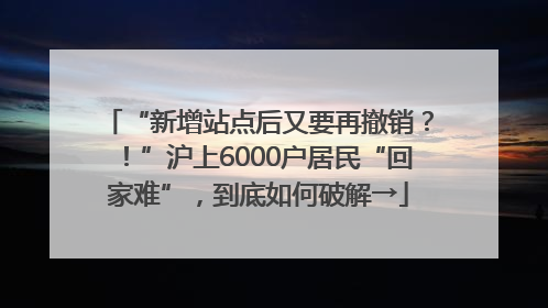“新增站点后又要再撤销？！”沪上6000户居民“回家难”，到底如何破解→