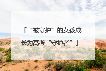 “被守护”的女孩成长为高考“守护者”