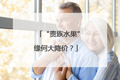 “贵族水果”缘何大降价？