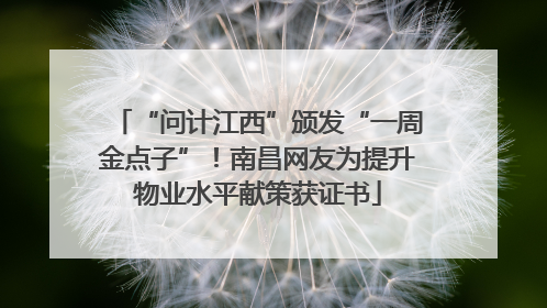 “问计江西”颁发“一周金点子”！南昌网友为提升物业水平献策获证书