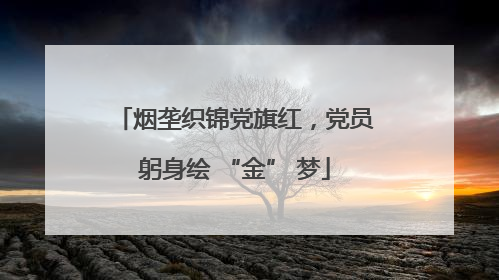 烟垄织锦党旗红，党员躬身绘 “金” 梦