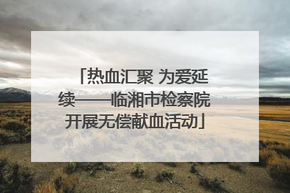 热血汇聚 为爱延续——临湘市检察院开展无偿献血活动