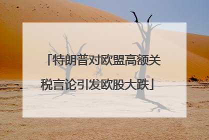 特朗普对欧盟高额关税言论引发欧股大跌