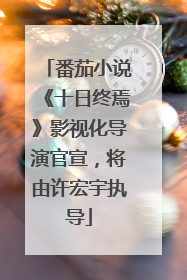 番茄小说《十日终焉》影视化导演官宣，将由许宏宇执导