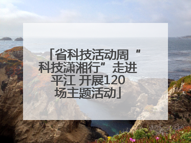 省科技活动周“科技潇湘行”走进平江 开展120场主题活动