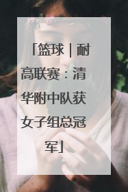 篮球｜耐高联赛：清华附中队获女子组总冠军