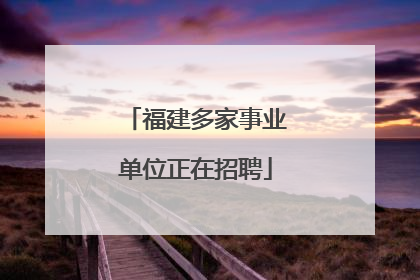 福建多家事业单位正在招聘