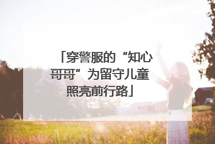 穿警服的“知心哥哥”为留守儿童照亮前行路