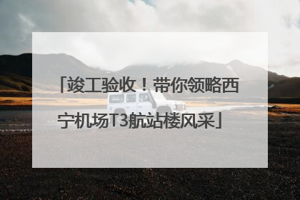 竣工验收！带你领略西宁机场T3航站楼风采