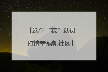 端午“粽”动员 打造幸福新社区