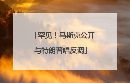 罕见！马斯克公开与特朗普唱反调