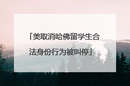 美取消哈佛留学生合法身份行为被叫停
