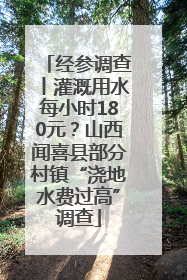 经参调查丨灌溉用水每小时180元？山西闻喜县部分村镇“浇地水费过高”调查