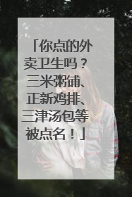 你点的外卖卫生吗？三米粥铺、正新鸡排、三津汤包等被点名！