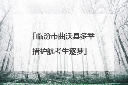 临汾市曲沃县多举措护航考生逐梦