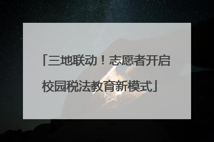 三地联动！志愿者开启校园税法教育新模式