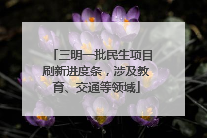 三明一批民生项目刷新进度条，涉及教育、交通等领域