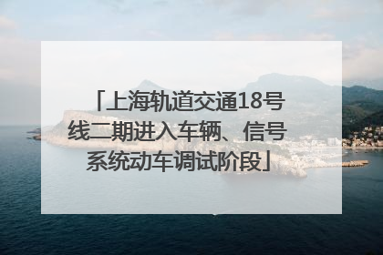 上海轨道交通18号线二期进入车辆、信号系统动车调试阶段