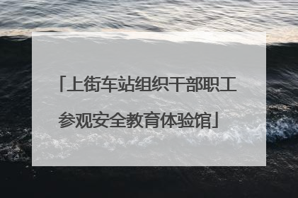 上街车站组织干部职工参观安全教育体验馆