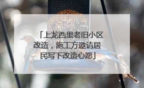 上龙西里老旧小区改造，施工方邀请居民写下改造心愿