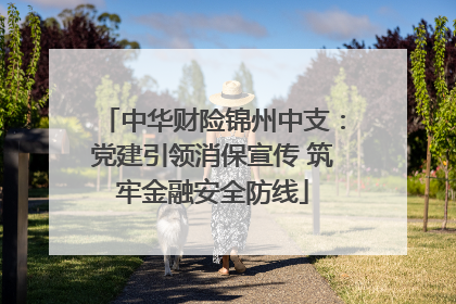 中华财险锦州中支：党建引领消保宣传 筑牢金融安全防线