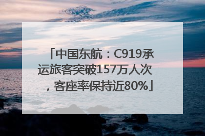 中国东航：C919承运旅客突破157万人次，客座率保持近80%