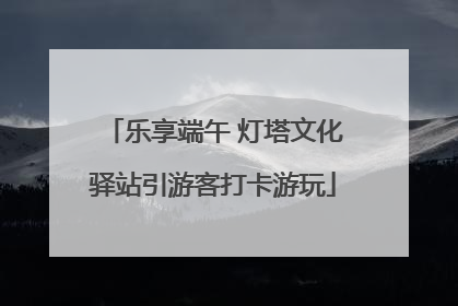 乐享端午 灯塔文化驿站引游客打卡游玩