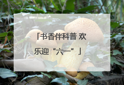 书香伴科普 欢乐迎“六一”