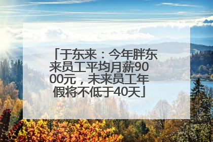 于东来：今年胖东来员工平均月薪9000元，未来员工年假将不低于40天