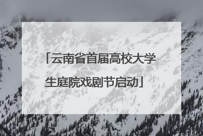云南省首届高校大学生庭院戏剧节启动