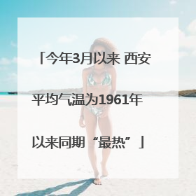 今年3月以来 西安平均气温为1961年以来同期“最热”