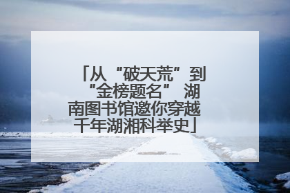 从“破天荒”到“金榜题名” 湖南图书馆邀你穿越千年湖湘科举史