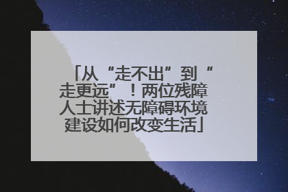 从“走不出”到“走更远”！两位残障人士讲述无障碍环境建设如何改变生活