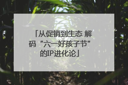 从促销到生态 解码“六一好孩子节”的IP进化论