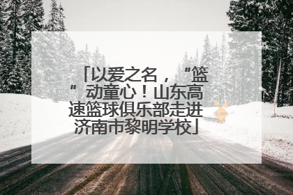 以爱之名，“篮”动童心！山东高速篮球俱乐部走进济南市黎明学校