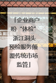 企业商户盼“体检” 浙江洞头预检服务颠覆传统市场监管