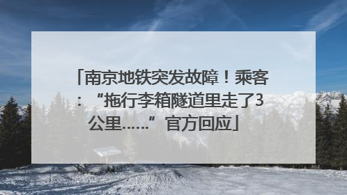 南京地铁突发故障！乘客：“拖行李箱隧道里走了3公里……”官方回应