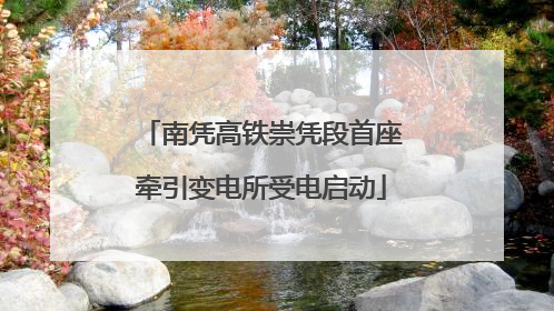 南凭高铁崇凭段首座牵引变电所受电启动