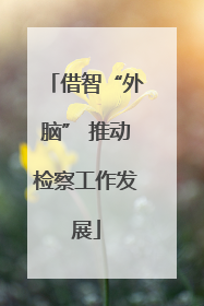借智“外脑” 推动检察工作发展