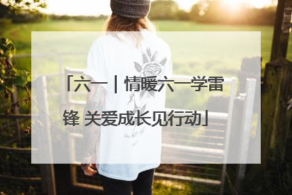 六一｜情暖六一学雷锋 关爱成长见行动