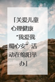 关爱儿童心理健康 “我爱我 蜀心安”活动在绵阳举办