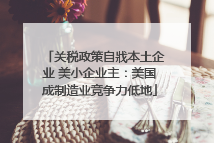 关税政策自戕本土企业 美小企业主：美国成制造业竞争力低地