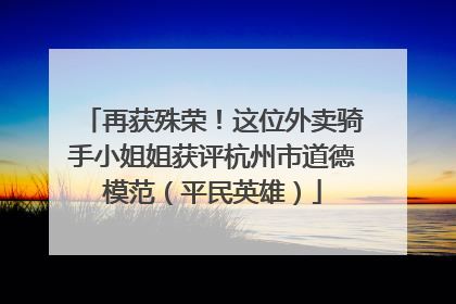 再获殊荣！这位外卖骑手小姐姐获评杭州市道德模范（平民英雄）