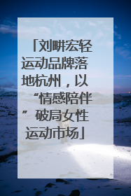 刘畊宏轻运动品牌落地杭州，以“情感陪伴”破局女性运动市场