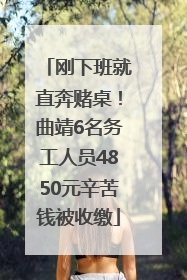 刚下班就直奔赌桌！曲靖6名务工人员4850元辛苦钱被收缴